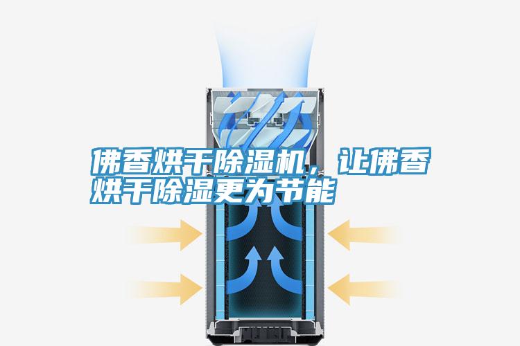 佛香烘干91香蕉视频下载网站，让佛香烘干除湿更为节能