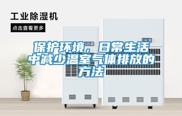 保护环境，日常生活中减少温室气体排放的方法