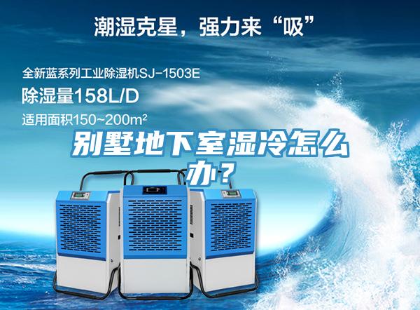 别墅地下室湿冷怎么办？