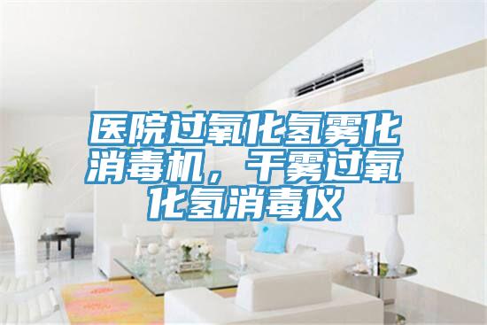 医院过氧化氢雾化消毒机，干雾过氧化氢消毒仪