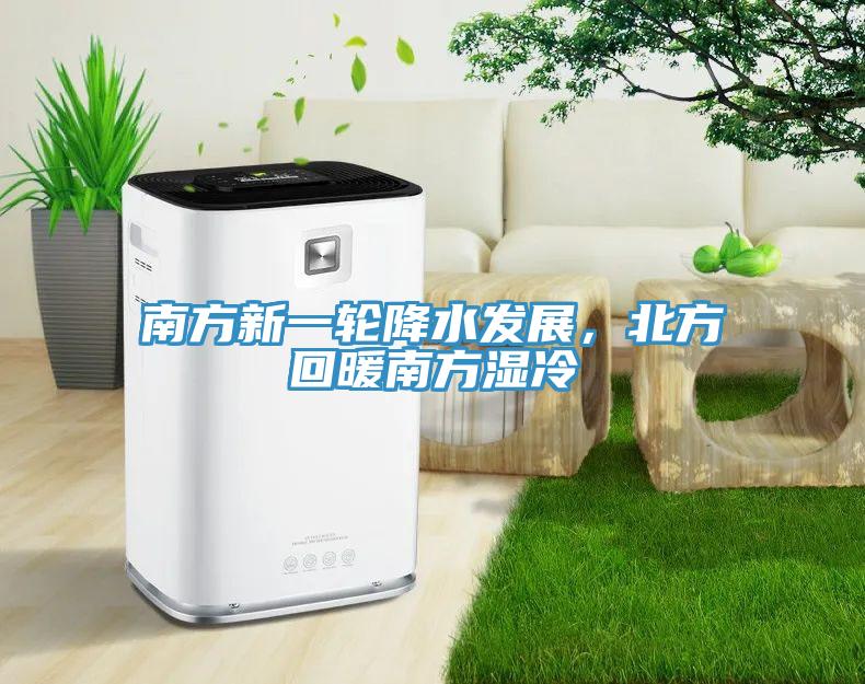 南方新一轮降水发展，北方回暖南方湿冷