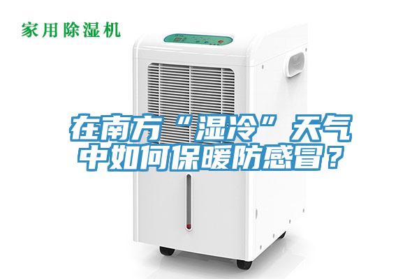 在南方“湿冷”天气中如何保暖防感冒？