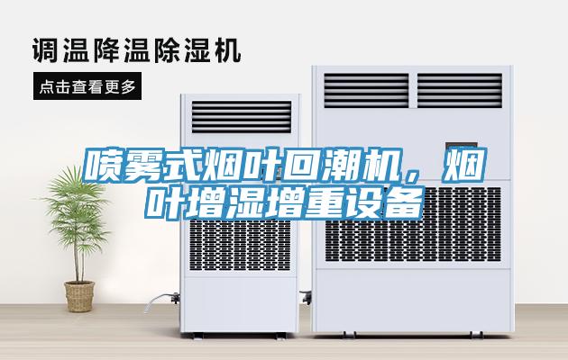 喷雾式烟叶回潮机，烟叶增湿增重设备
