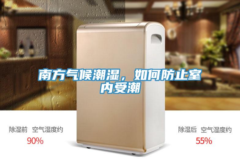 南方气候潮湿，如何防止室内受潮