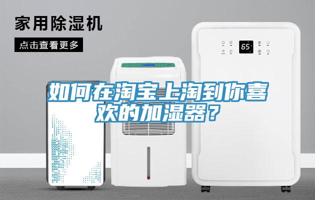 如何在淘宝上淘到你喜欢的加湿器？