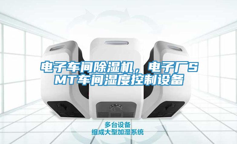 电子车间91香蕉视频下载网站，电子厂SMT车间湿度控制设备