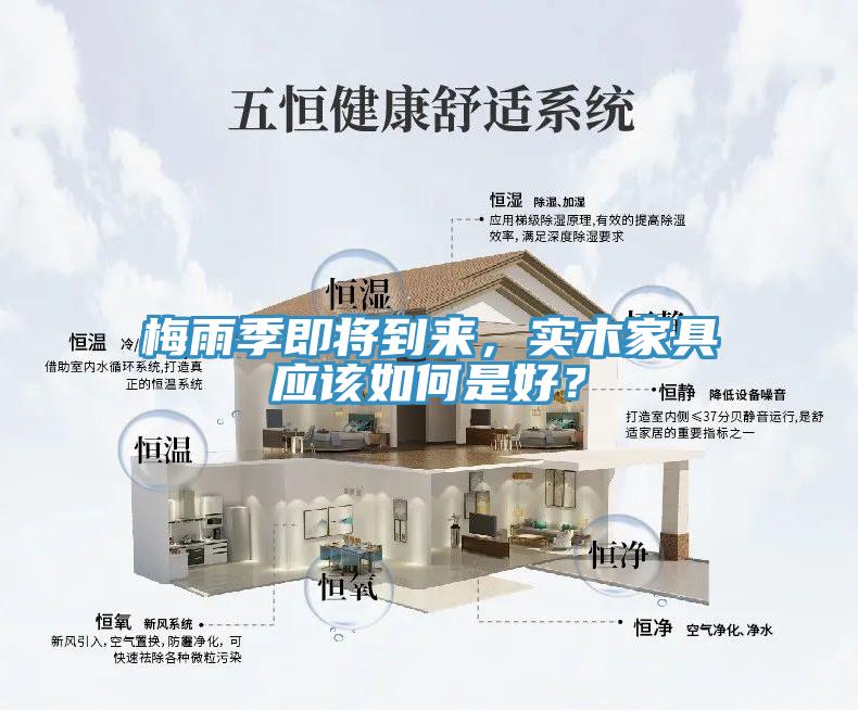 梅雨季即将到来，实木家具应该如何是好？