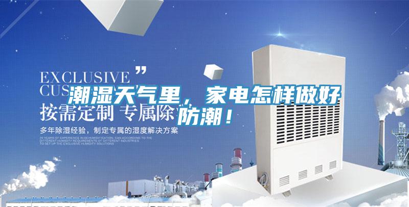 潮湿天气里，家电怎样做好防潮！