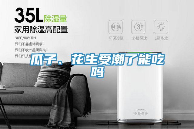 瓜子、花生受潮了能吃吗