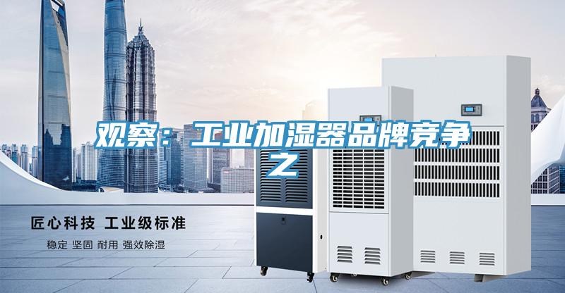观察：工业加湿器品牌竞争之