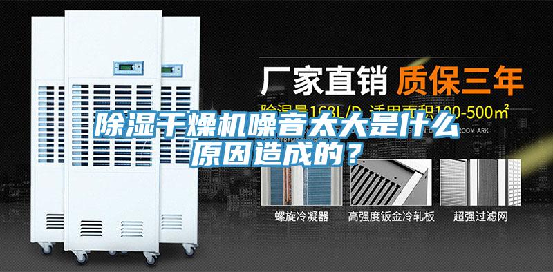 除湿干燥机噪音太大是什么原因造成的？