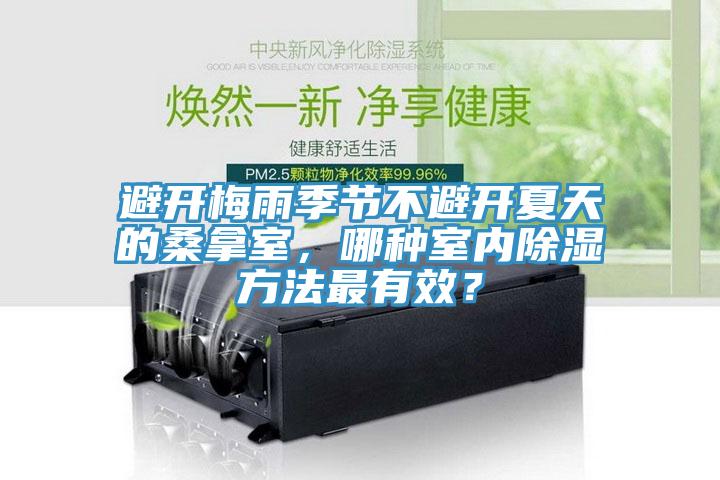 避开梅雨季节不避开夏天的桑拿室，哪种室内除湿方法最有效？