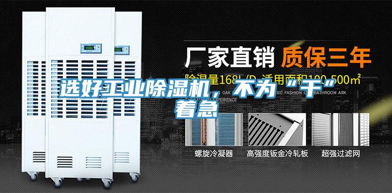 选好工业91香蕉视频下载网站，不为“干”着急