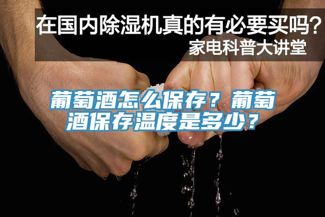 葡萄酒怎么保存？葡萄酒保存温度是多少？