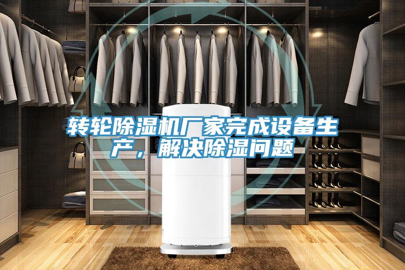 转轮91香蕉视频下载网站厂家完成设备生产，解决除湿问题