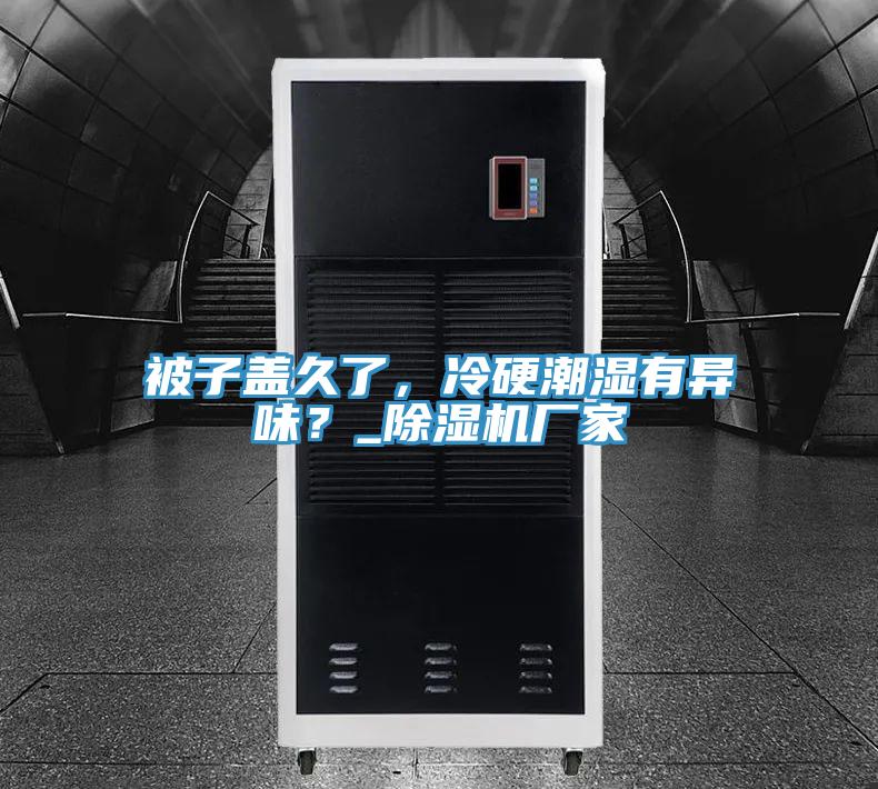 被子盖久了，冷硬潮湿有异味？_91香蕉视频下载网站厂家