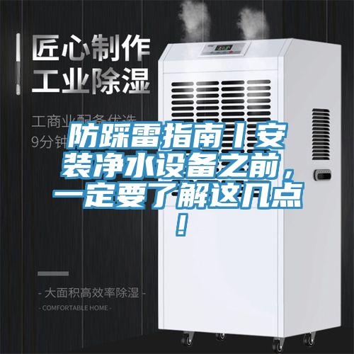防踩雷指南丨安装净水设备之前，一定要了解这几点！