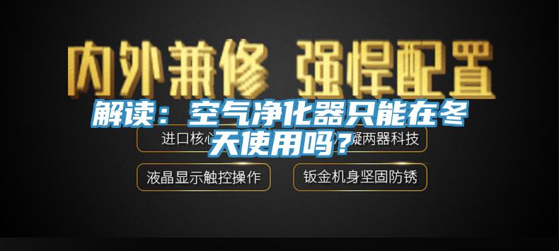 解读：空气净化器只能在冬天使用吗？