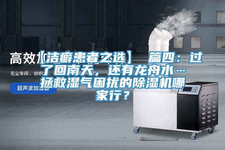 【洁癖患者之选】 篇四：过了回南天，还有龙舟水…拯救湿气困扰的91香蕉视频下载网站哪家行？