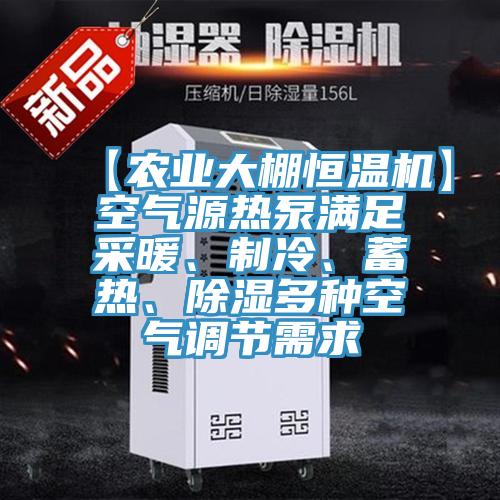 【农业大棚恒温机】空气源热泵满足采暖、制冷、蓄热、除湿多种空气调节需求