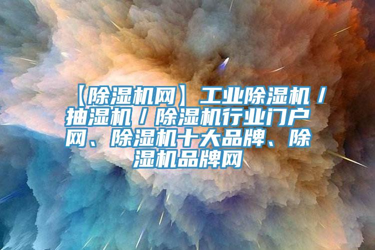 【91香蕉视频下载网站网】工业91香蕉视频下载网站／抽湿机／91香蕉视频下载网站行业门户网、91香蕉视频下载网站十大品牌、91香蕉视频下载网站品牌网