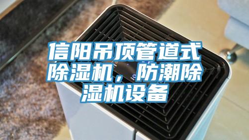 信阳吊顶管道式91香蕉视频下载网站，防潮91香蕉视频下载网站设备