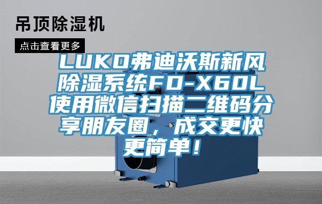 LUKO弗迪沃斯新风除湿系统FD-X60L使用微信扫描二维码分享朋友圈，成交更快更简单！