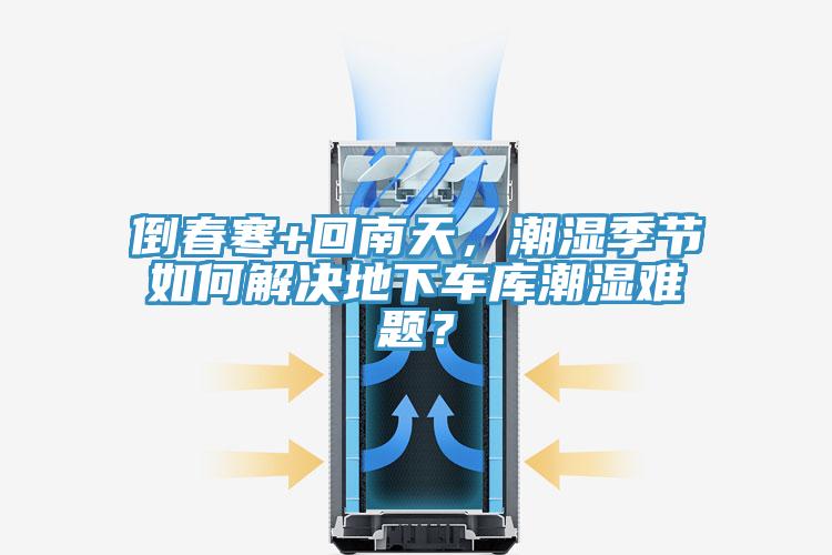 倒春寒+回南天，潮湿季节如何解决地下车库潮湿难题？