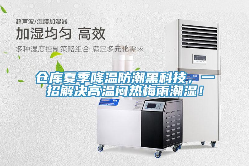 仓库夏季降温防潮黑科技，一招解决高温闷热梅雨潮湿！