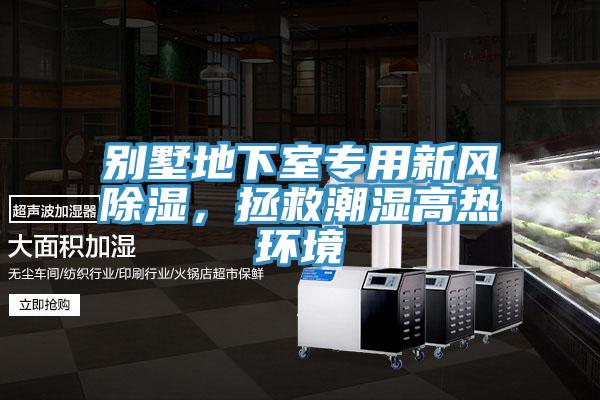 别墅地下室专用新风除湿，拯救潮湿高热环境