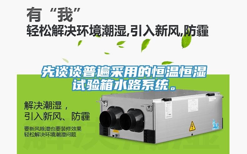 先谈谈普遍采用的恒温恒湿试验箱水路系统。