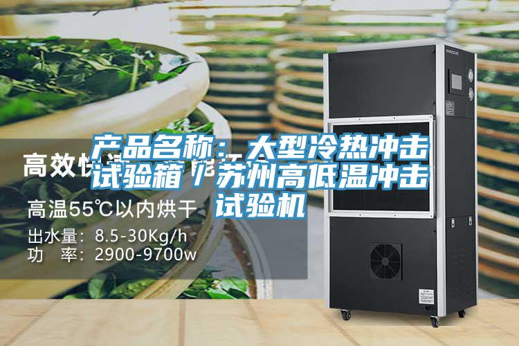 产品名称：大型冷热冲击试验箱／苏州高低温冲击试验机