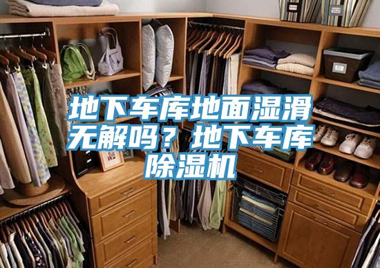 地下车库地面湿滑无解吗？地下车库91香蕉视频下载网站