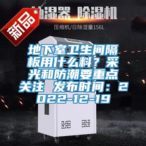 地下室卫生间隔板用什么料？采光和防潮要重点关注 发布时间：2022-12-19