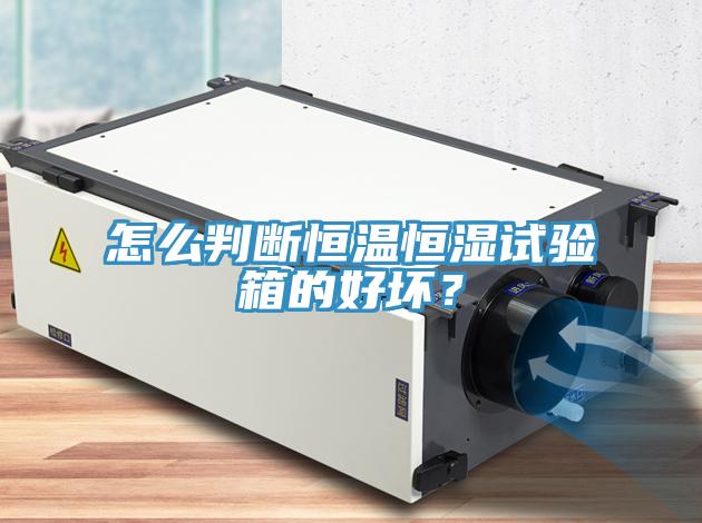 怎么判断恒温恒湿试验箱的好坏？
