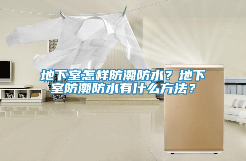 地下室怎样防潮防水？地下室防潮防水有什么方法？