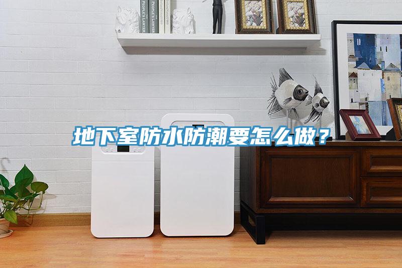 地下室防水防潮要怎么做？