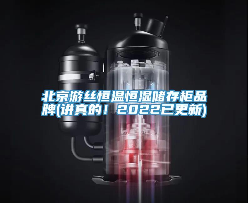 北京游丝恒温恒湿储存柜品牌(讲真的！2022已更新)
