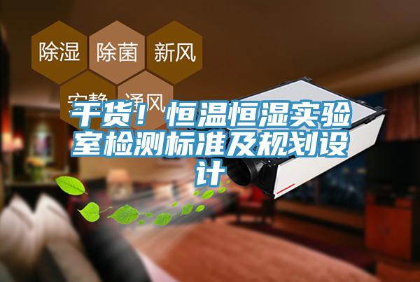 干货！恒温恒湿实验室检测标准及规划设计