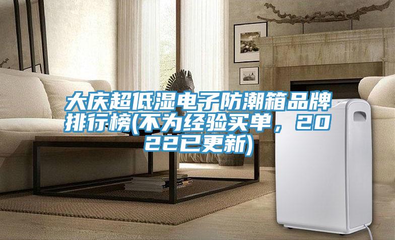 大庆超低湿电子防潮箱品牌排行榜(不为经验买单，2022已更新)