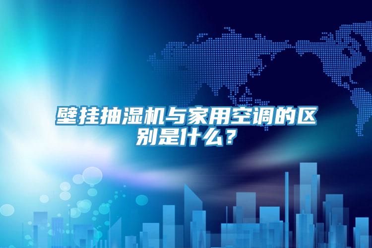 壁挂抽湿机与家用空调的区别是什么？