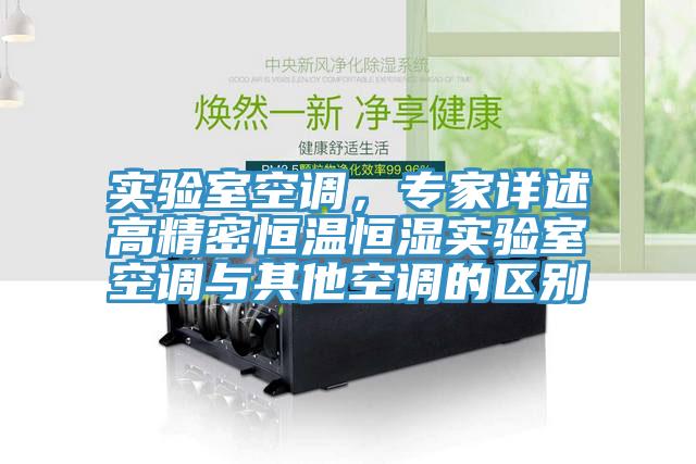 实验室空调，专家详述高精密恒温恒湿实验室空调与其他空调的区别