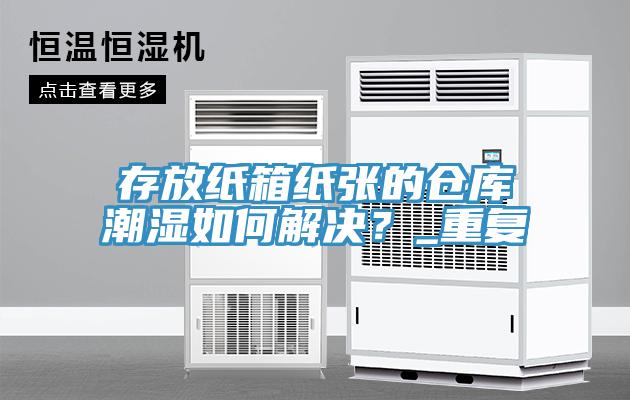 存放纸箱纸张的仓库潮湿如何解决？_重复