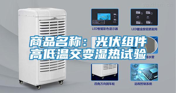 商品名称：光伏组件高低温交变湿热试验