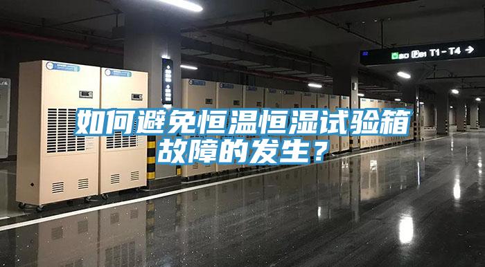 如何避免恒温恒湿试验箱故障的发生？