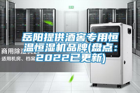 岳阳提供酒窖专用恒温恒湿机品牌(盘点：2022已更新)