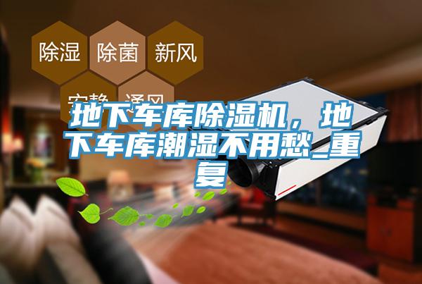 地下车库91香蕉视频下载网站，地下车库潮湿不用愁_重复