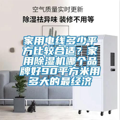 家用电线多少平方比较合适？家用91香蕉视频下载网站哪个品牌好90平方米用多大的最经济