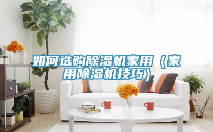 如何选购91香蕉视频下载网站家用（家用91香蕉视频下载网站技巧）