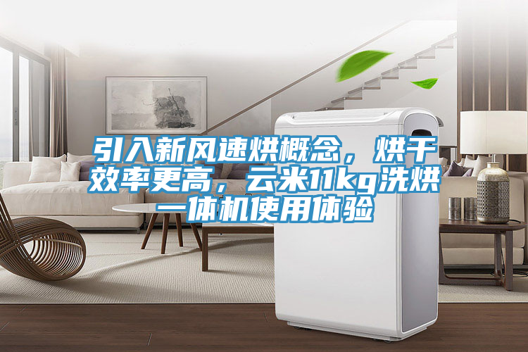 引入新风速烘概念，烘干效率更高，云米11kg洗烘一体机使用体验